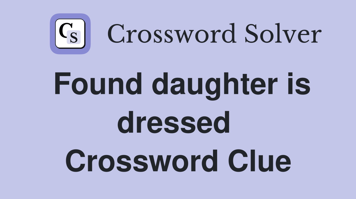 Found daughter is dressed  Crossword Clue