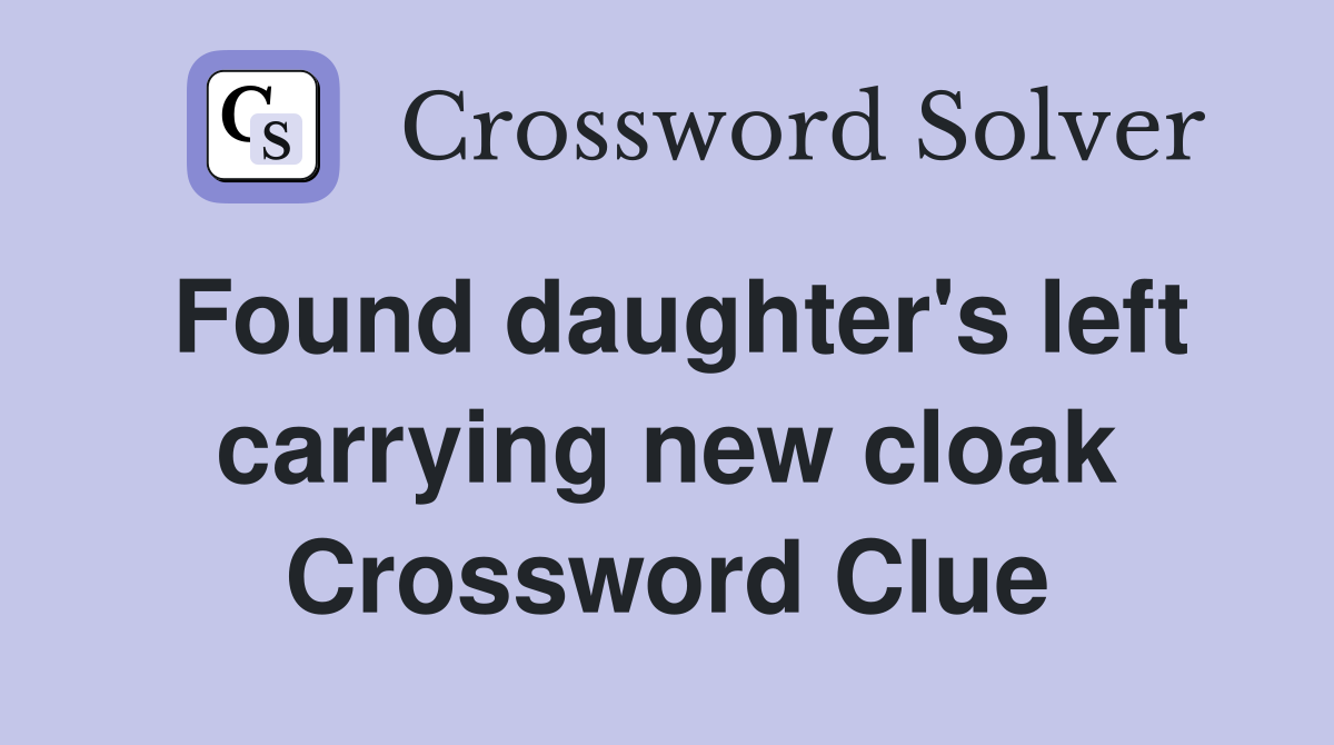 Found daughter's left carrying new cloak Crossword Clue