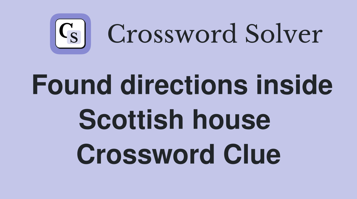 Found directions inside Scottish house  Crossword Clue