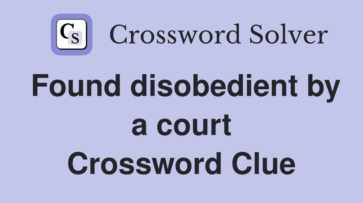 Found disobedient by a court Crossword Clue