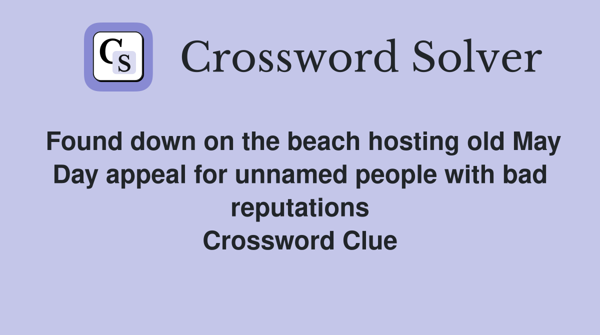 Found down on the beach hosting old May Day appeal for unnamed people with bad reputations Crossword Clue