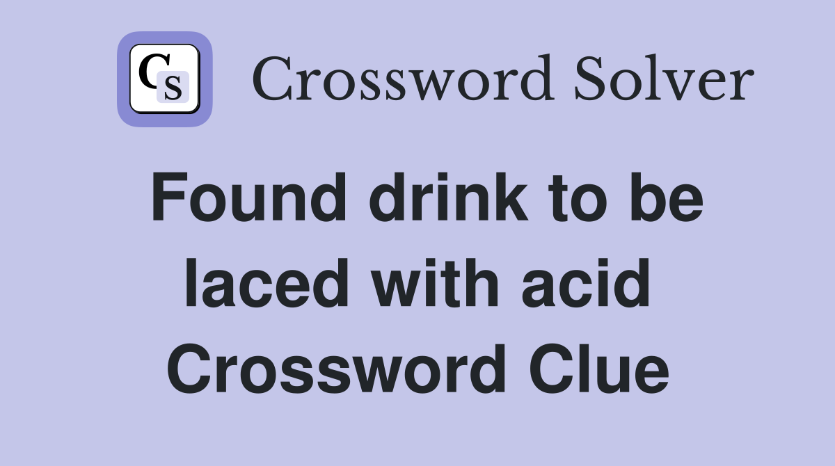 Found drink to be laced with acid Crossword Clue