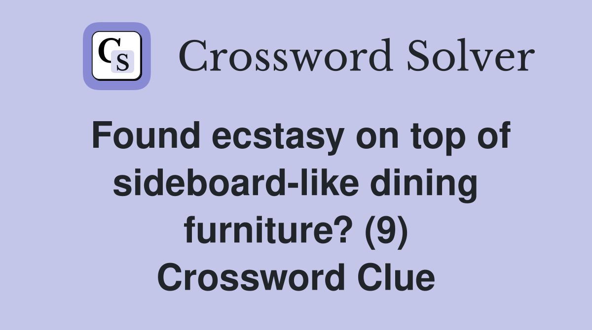 Found ecstasy on top of sideboard-like dining furniture? (9) Crossword Clue