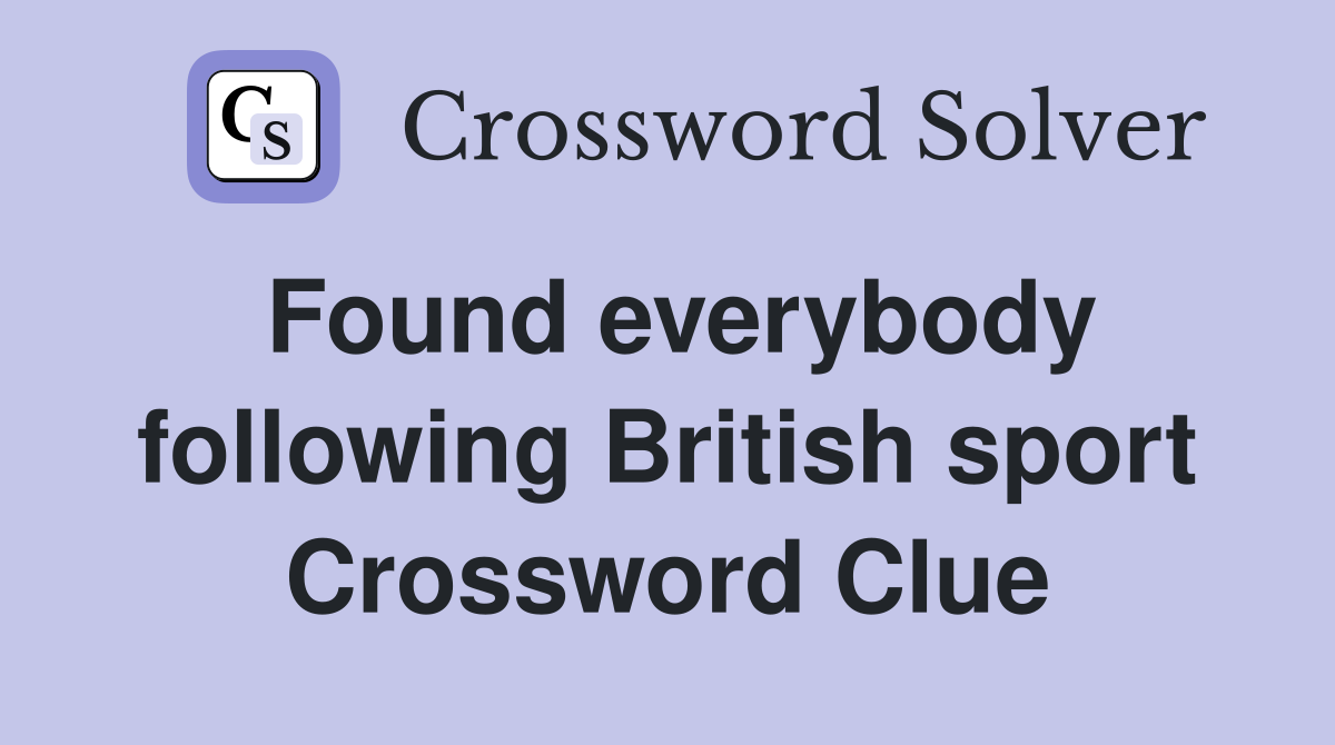 Found everybody following British sport Crossword Clue