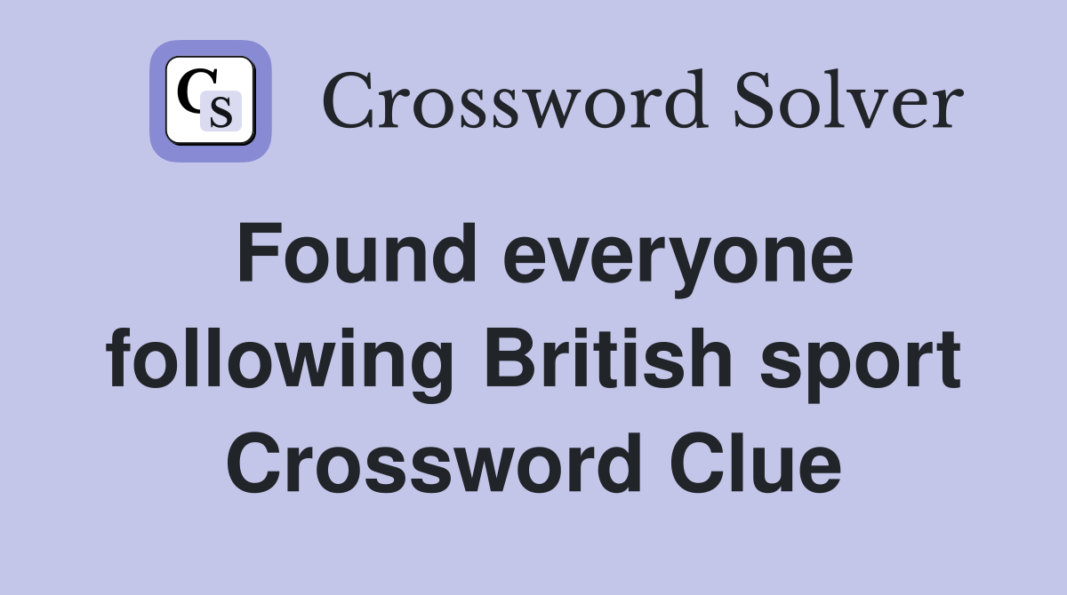 Found everyone following British sport Crossword Clue