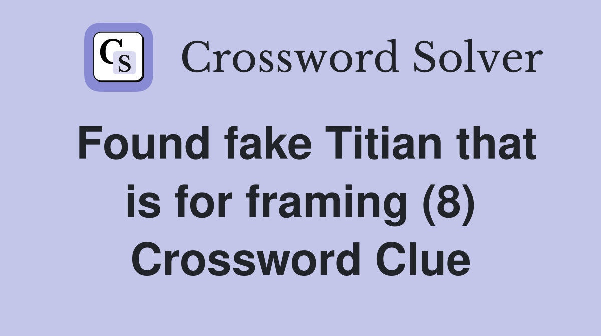 Found fake Titian that is for framing (8) Crossword Clue