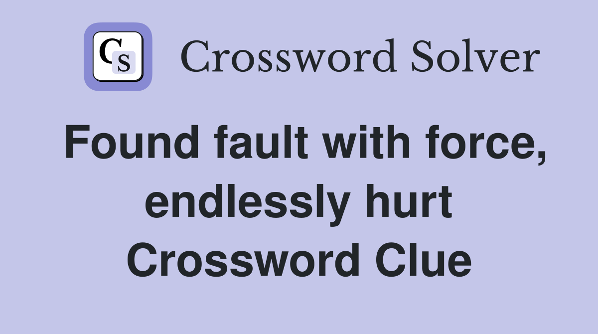 Found fault with force, endlessly hurt Crossword Clue