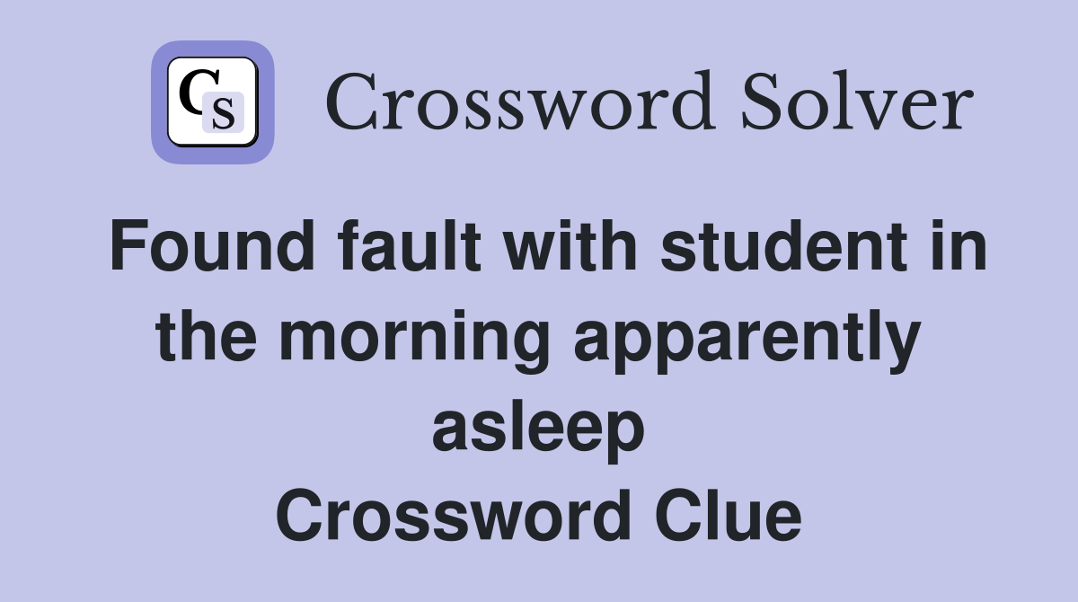 Found fault with student in the morning apparently asleep Crossword Clue