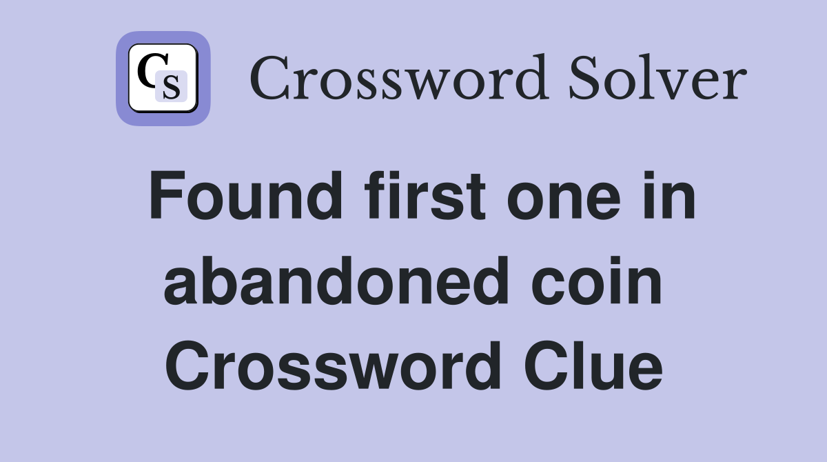 Found first one in abandoned coin Crossword Clue