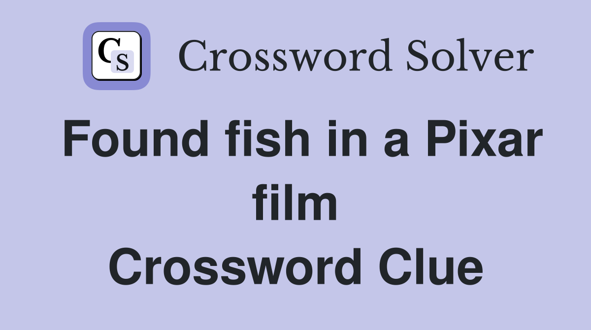 Found fish in a Pixar film Crossword Clue
