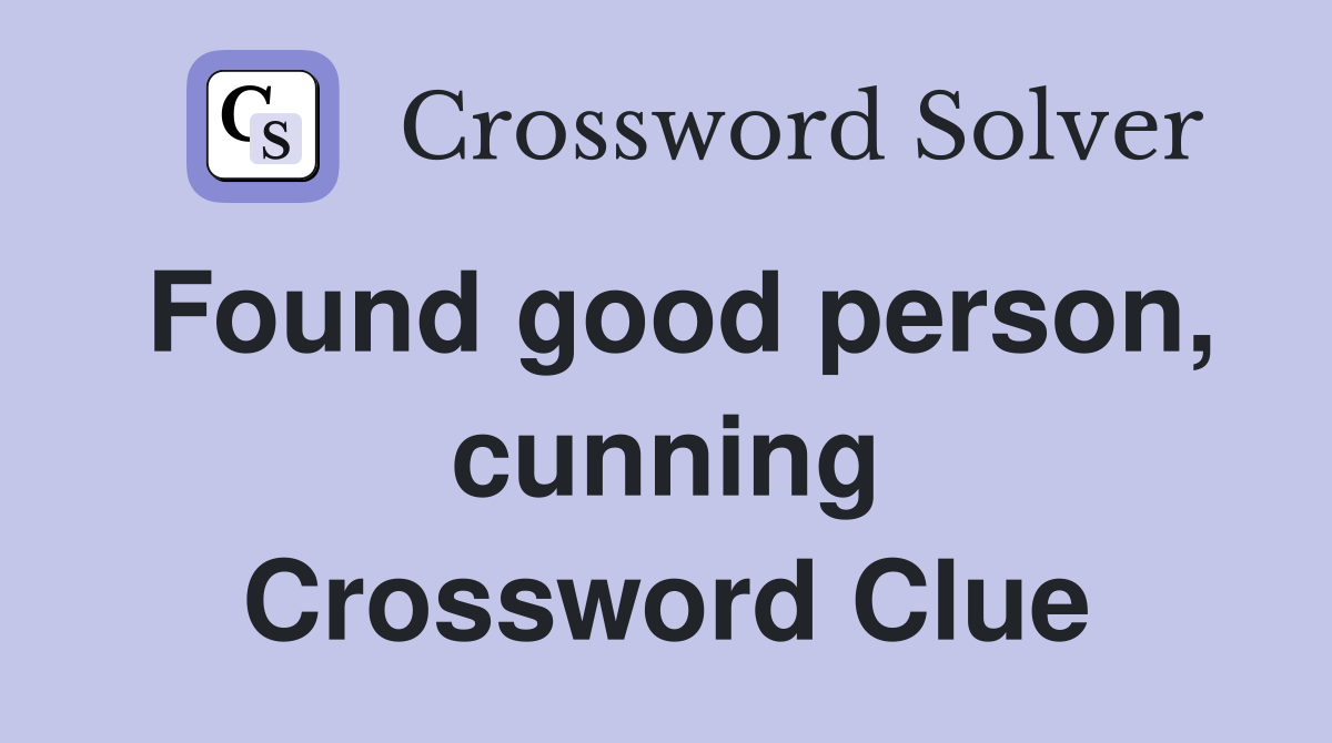 Found good person, cunning Crossword Clue