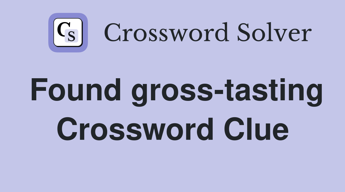 Found gross-tasting Crossword Clue