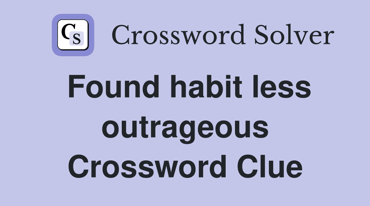 Found habit less outrageous Crossword Clue