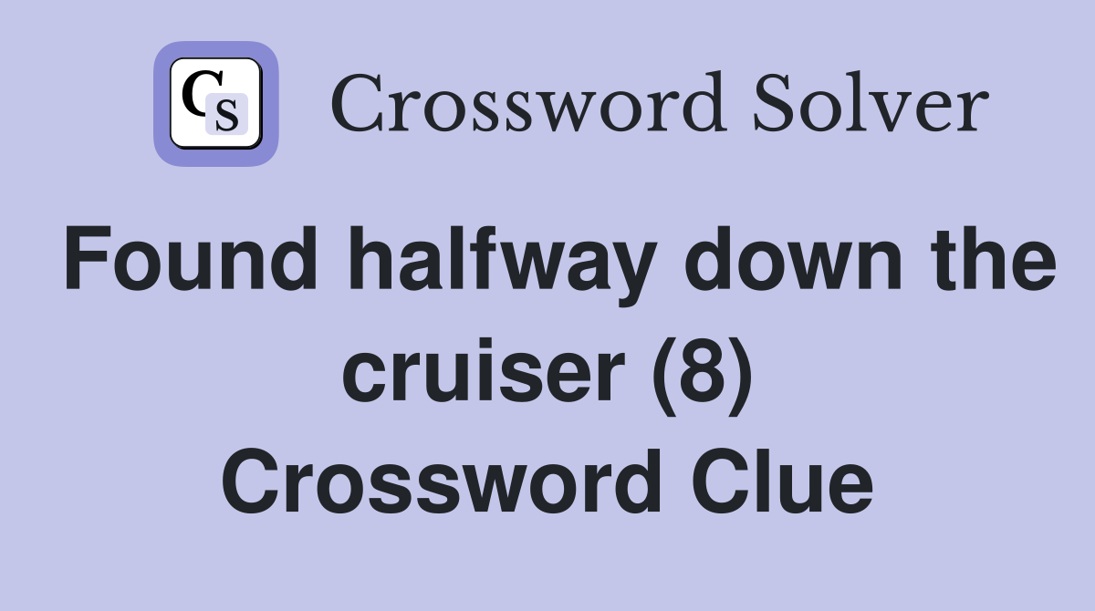 Found halfway down the cruiser (8) Crossword Clue