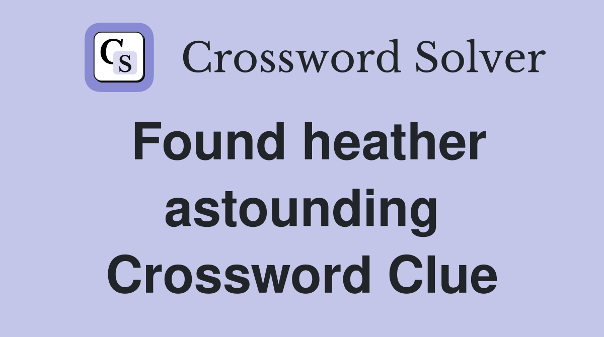 Found heather astounding Crossword Clue