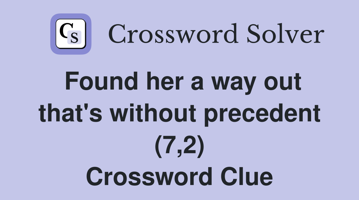 Found her a way out that's without precedent (7,2) Crossword Clue