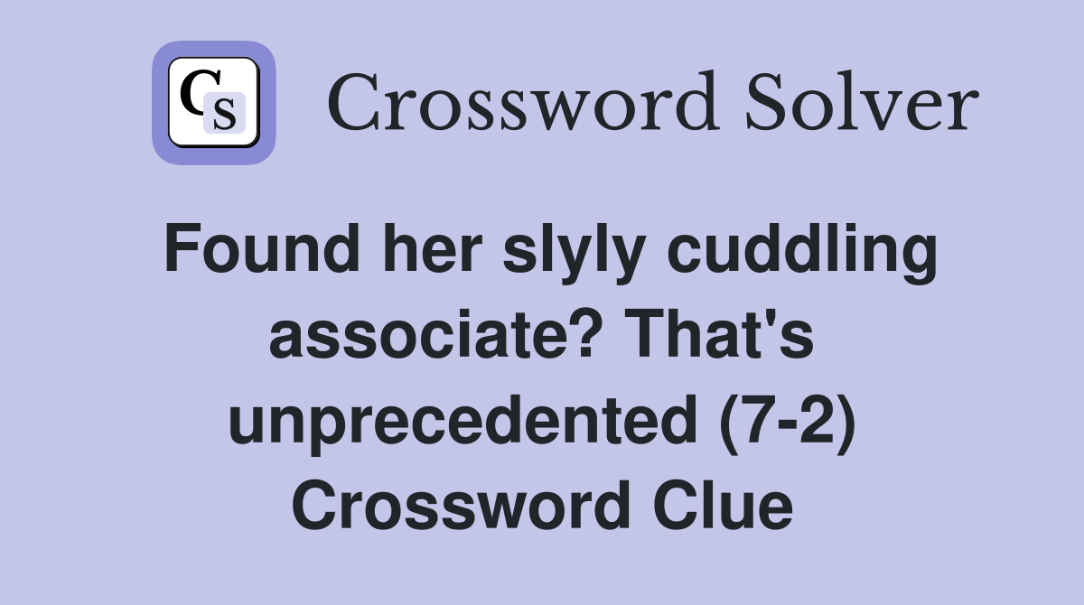 Found her slyly cuddling associate? That's unprecedented (7-2) Crossword Clue