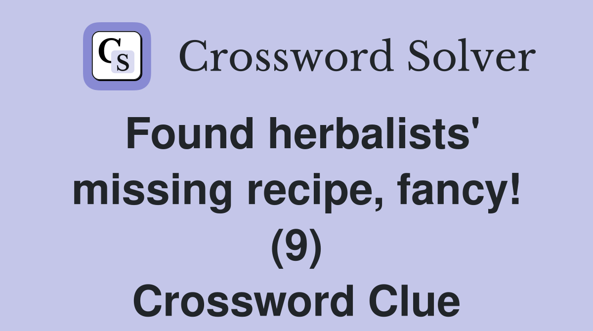 Found herbalists' missing recipe, fancy! (9) Crossword Clue