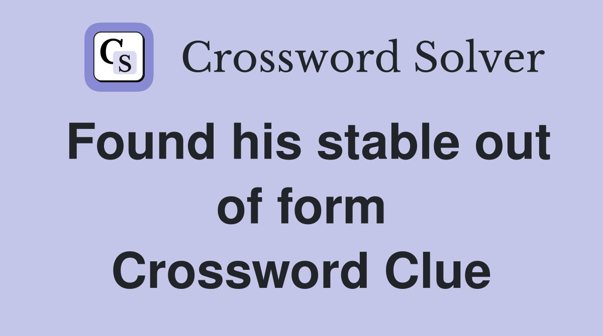 Found his stable out of form Crossword Clue