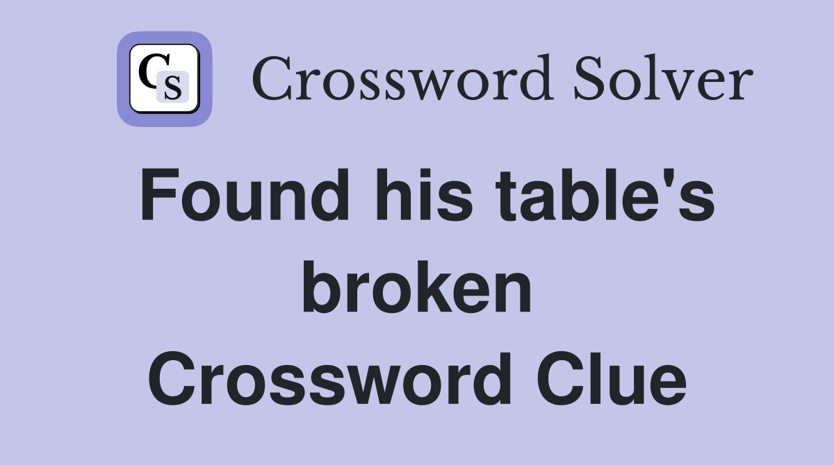 Found his table's broken Crossword Clue