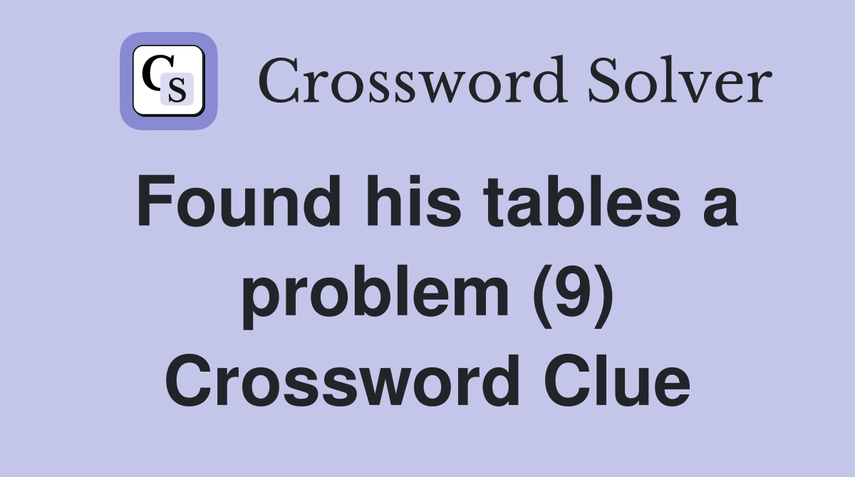 Found his tables a problem (9) Crossword Clue