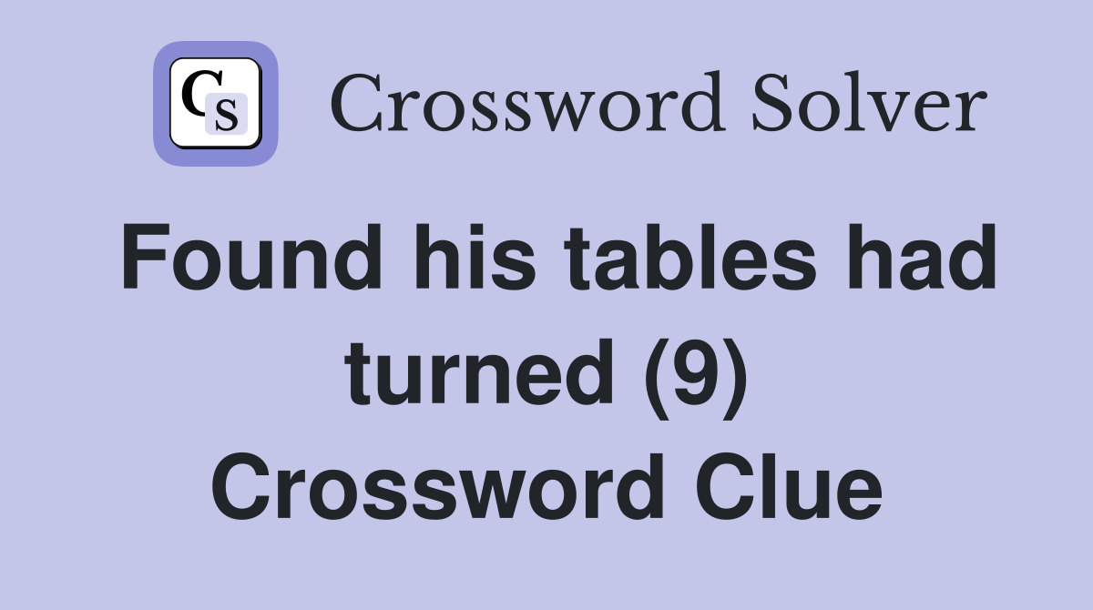 Found his tables had turned (9) Crossword Clue