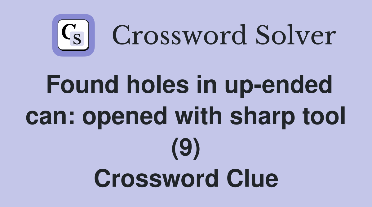 Found holes in up-ended can: opened with sharp tool (9) Crossword Clue
