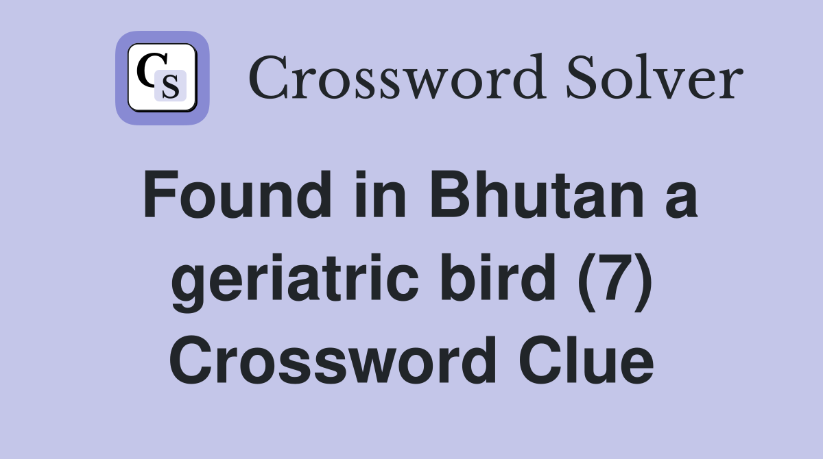 Found in Bhutan a geriatric bird (7) Crossword Clue
