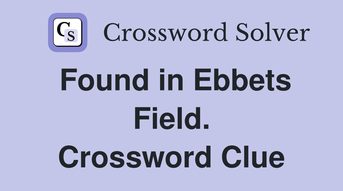 Found in Ebbets Field. Crossword Clue