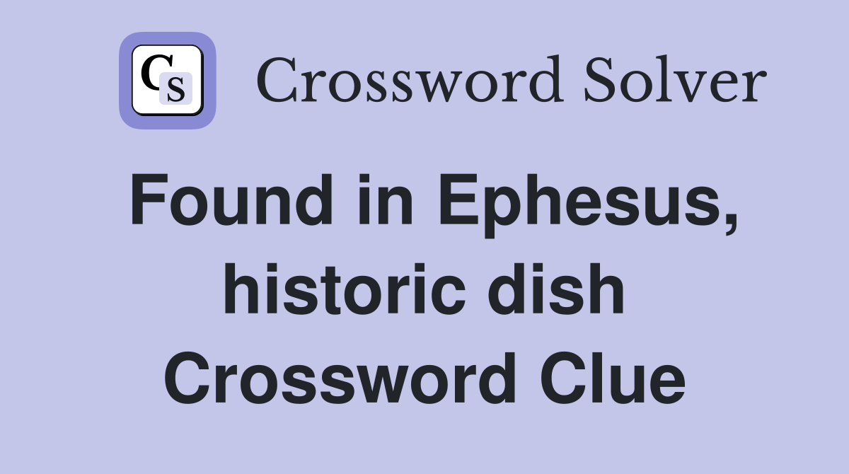 Found in Ephesus, historic dish Crossword Clue
