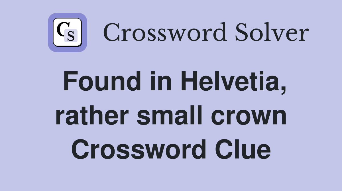 Found in Helvetia, rather small crown Crossword Clue