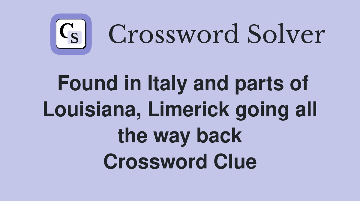 Found in Italy and parts of Louisiana, Limerick going all the way back Crossword Clue