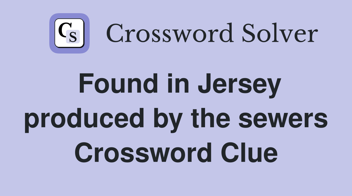 Found in Jersey produced by the sewers Crossword Clue