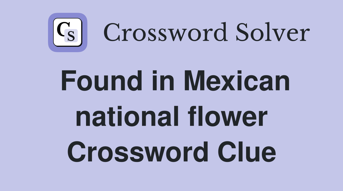 Found in Mexican national flower Crossword Clue