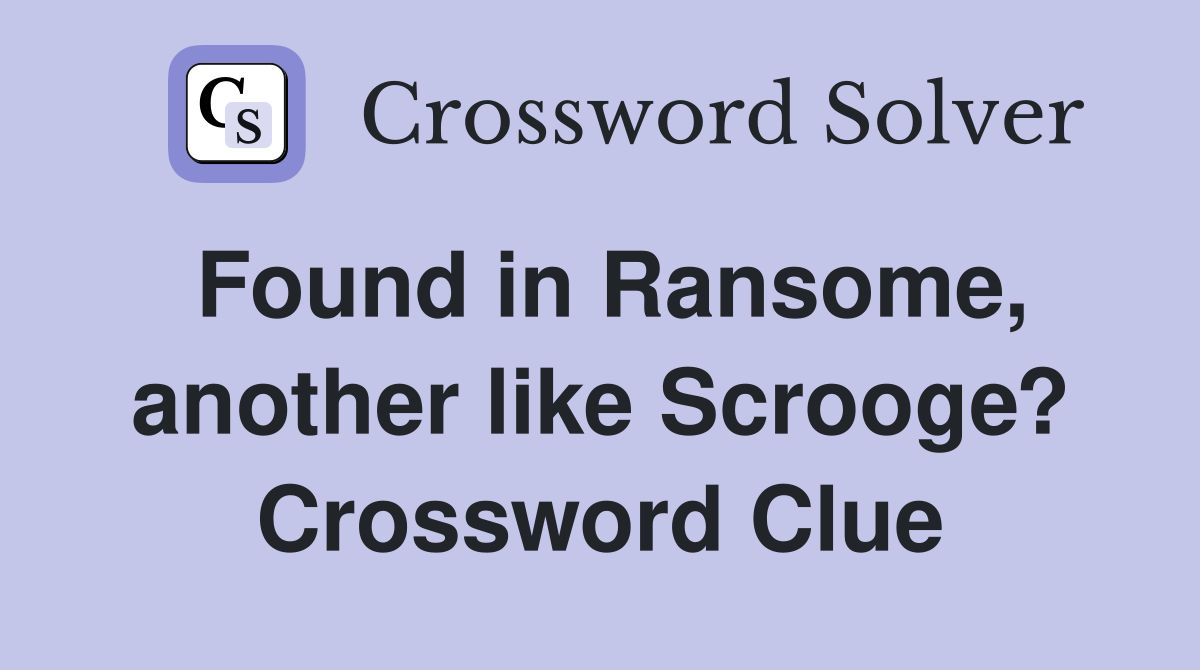 Found in Ransome, another like Scrooge? Crossword Clue