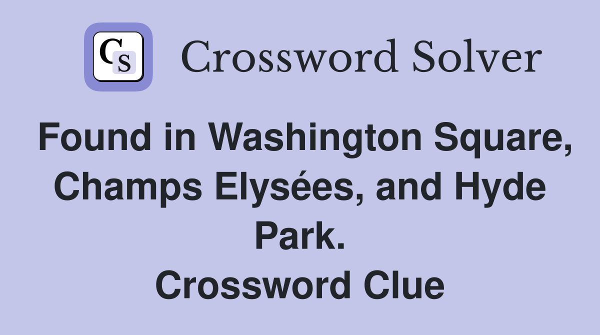 Found in Washington Square, Champs Elysées, and Hyde Park. Crossword Clue
