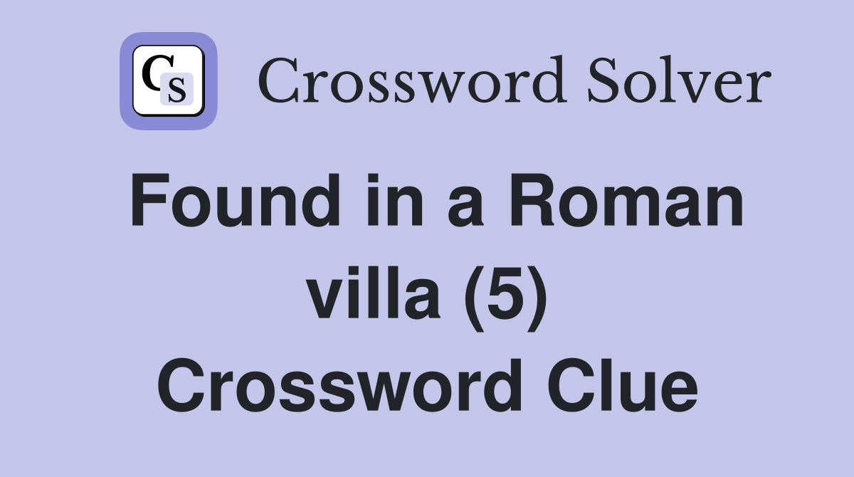 Found in a Roman villa (5) Crossword Clue