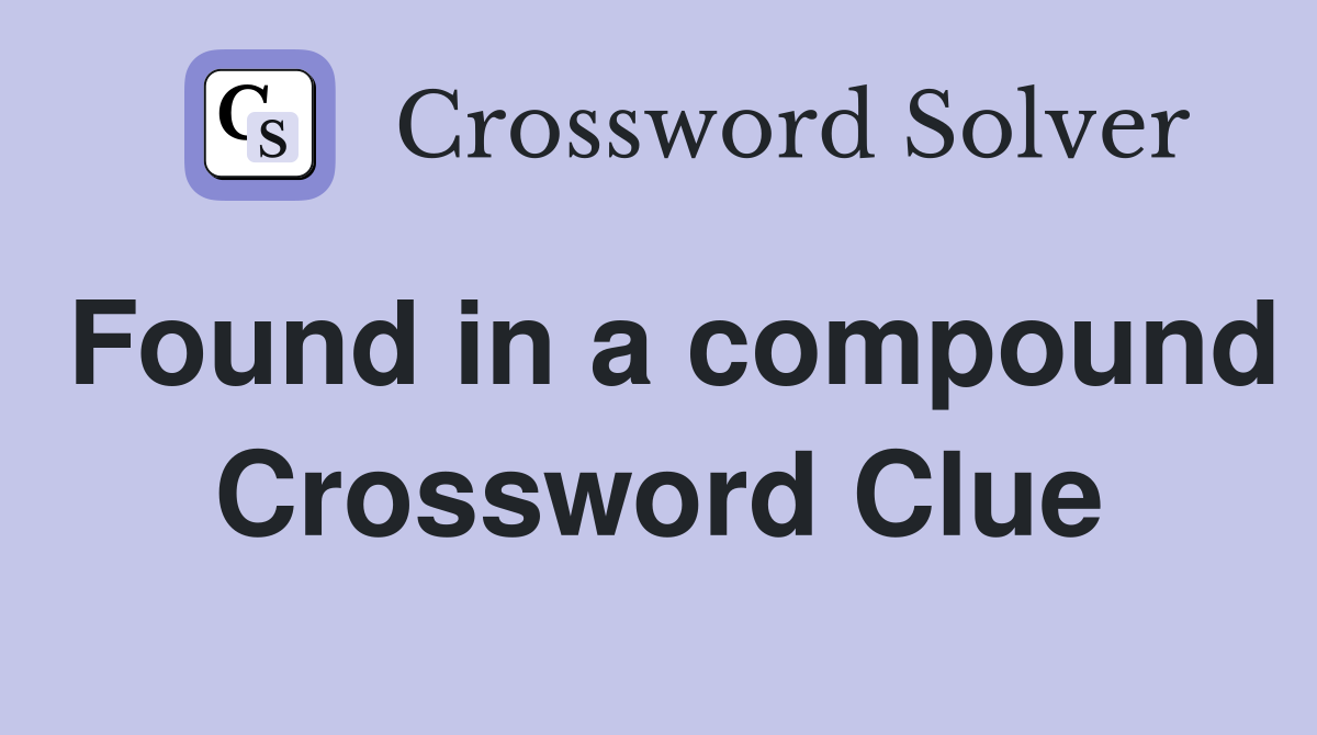 Found in a compound Crossword Clue
