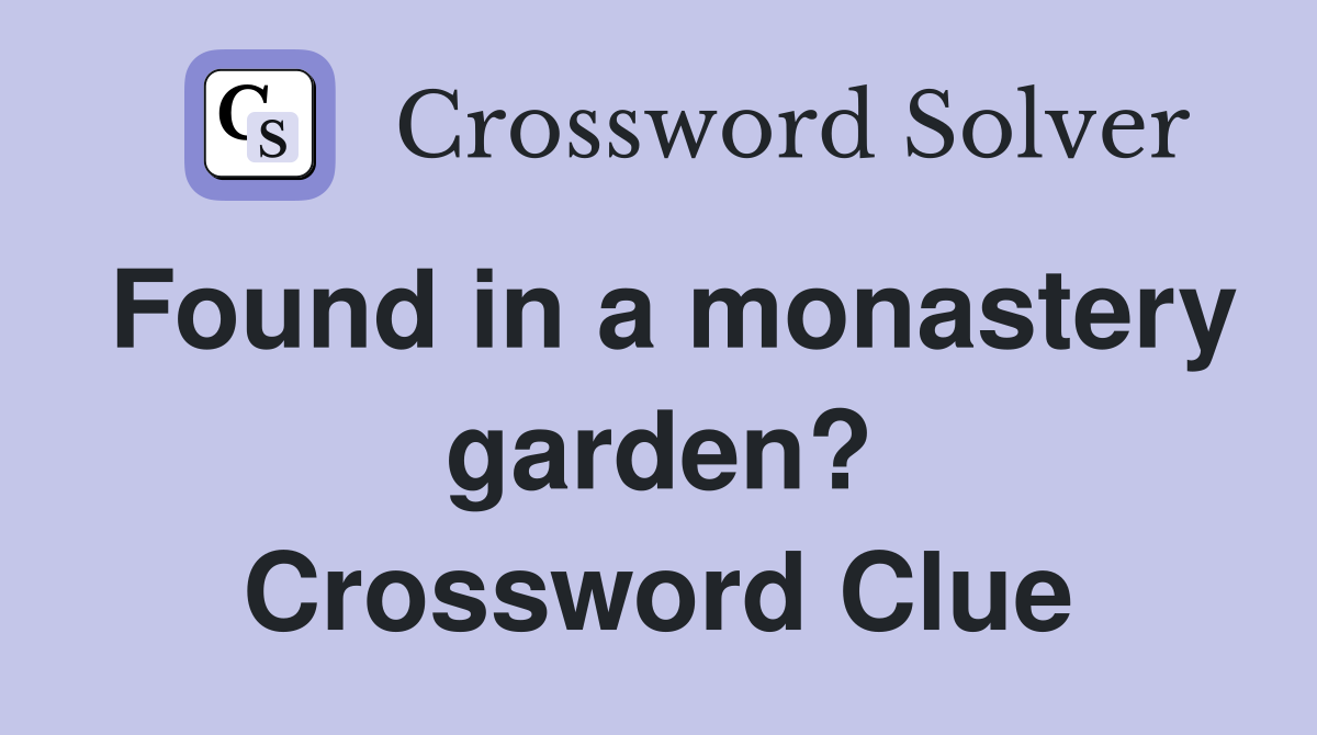 Found in a monastery garden? Crossword Clue