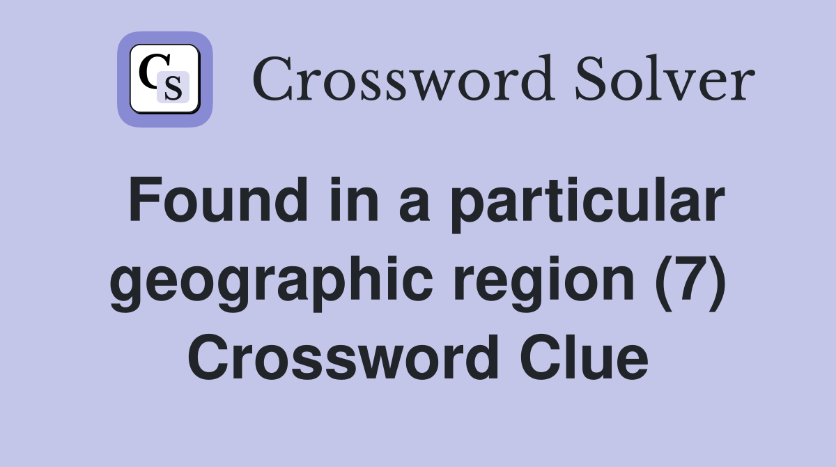Found in a particular geographic region (7) Crossword Clue