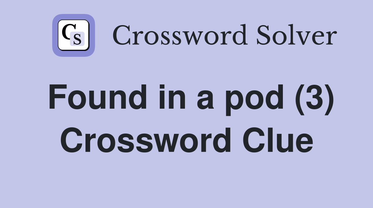 Found in a pod (3) Crossword Clue