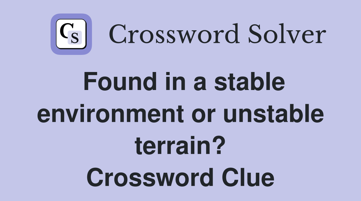 Found in a stable environment or unstable terrain? Crossword Clue
