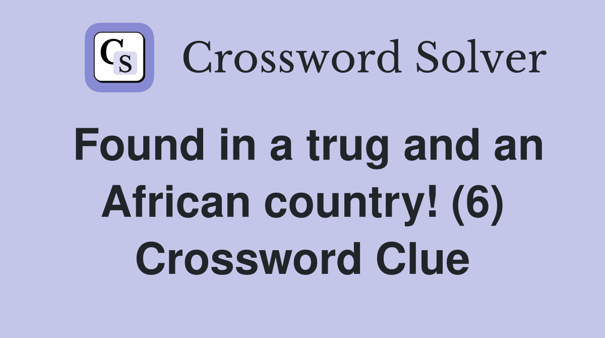 Found in a trug and an African country! (6) Crossword Clue