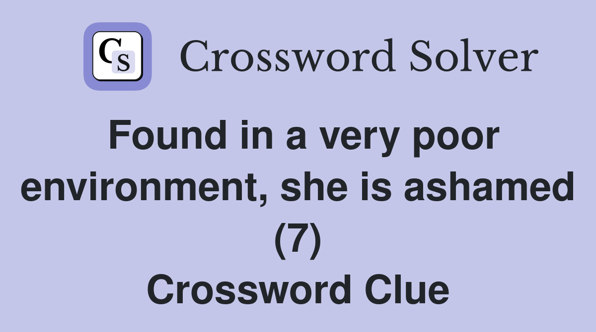 Found in a very poor environment, she is ashamed (7) Crossword Clue