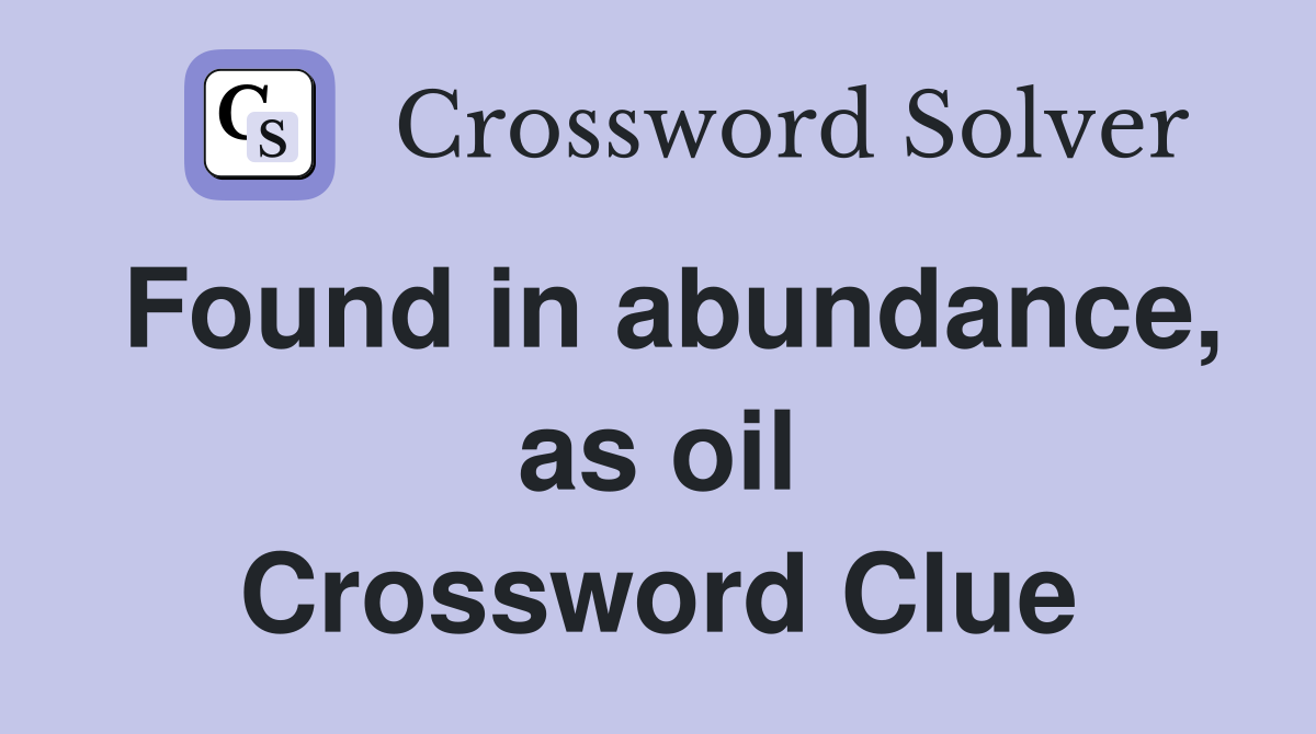 Found in abundance, as oil Crossword Clue