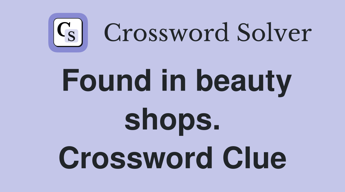 Found in beauty shops. Crossword Clue