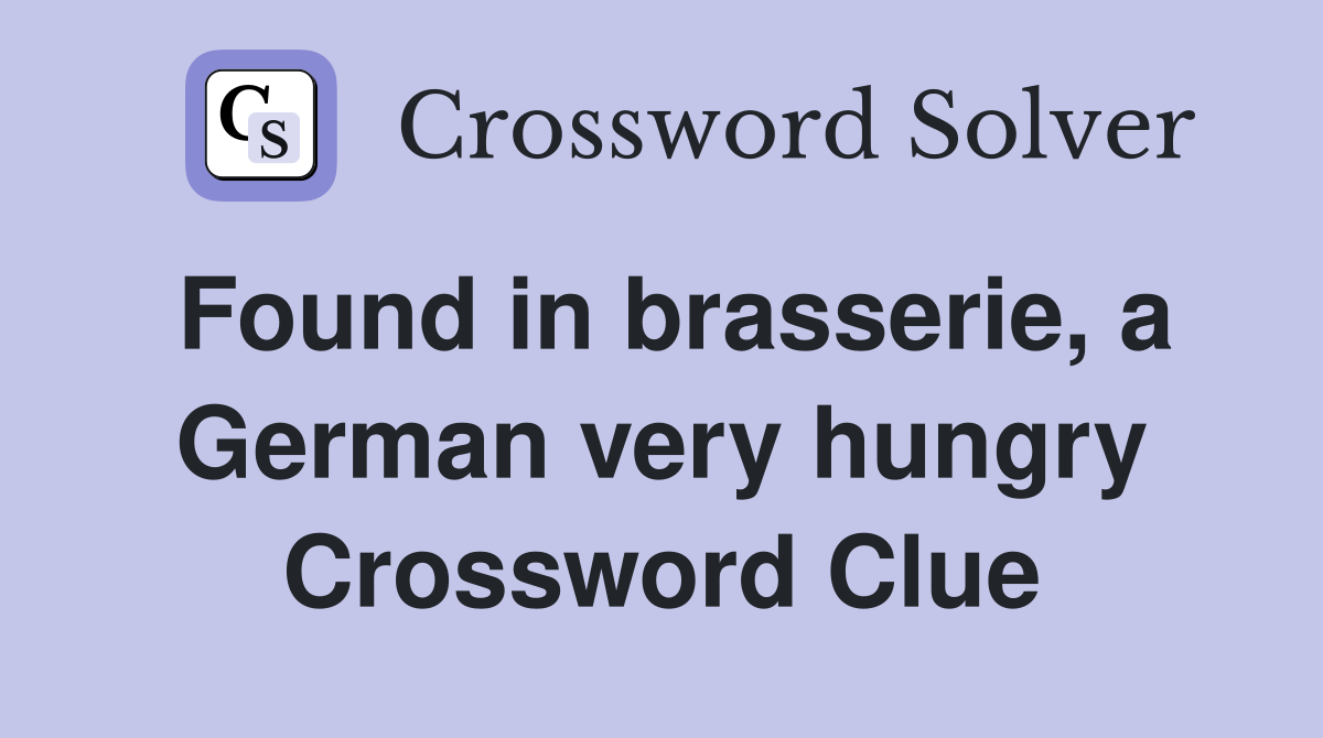 Found in brasserie, a German very hungry Crossword Clue