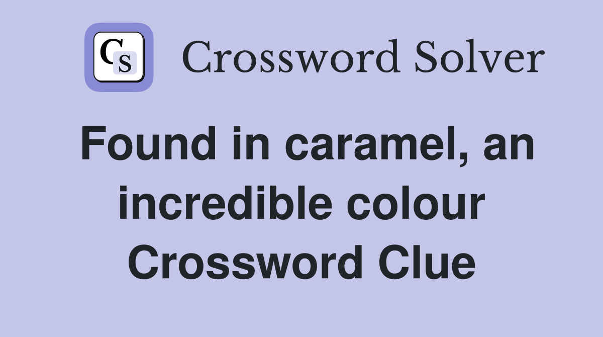 Found in caramel, an incredible colour Crossword Clue