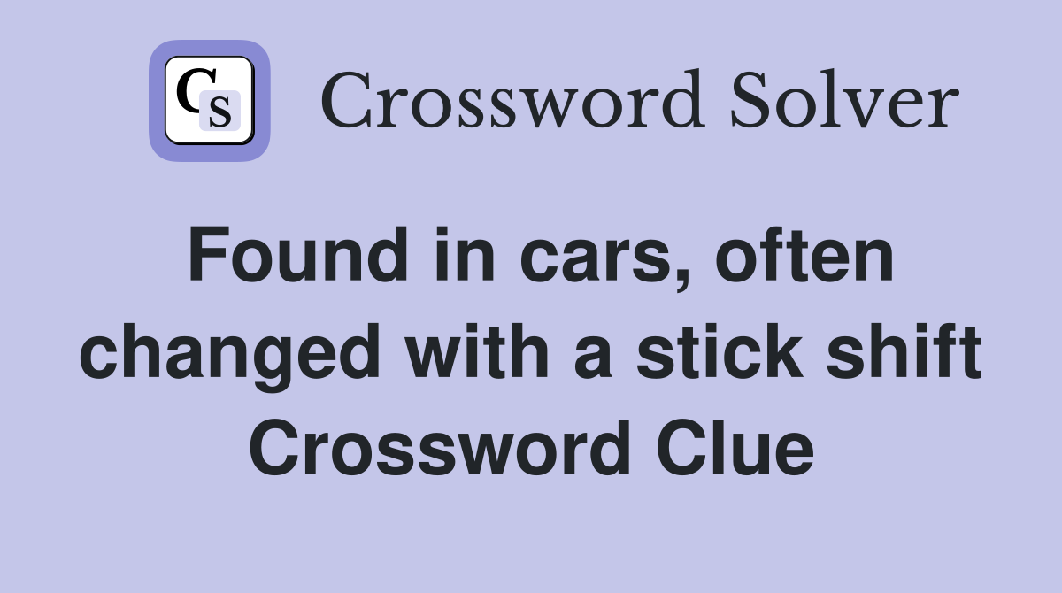 Found in cars, often changed with a stick shift Crossword Clue