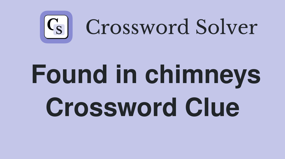 Found in chimneys Crossword Clue